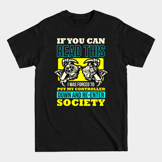 Discover If You Can Read This I was Forced To Put My Controller Down And Re- Enter Society - Gamerlife - T-Shirt