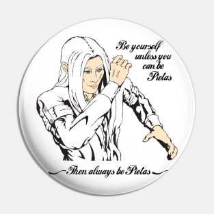 Be yourself. Unless you can be Pietas Pin