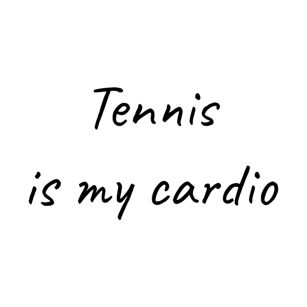 Tennis is my cardio by TrendyTeeTales