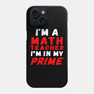 I'm A Math Teacher I'm In My Prime Phone Case