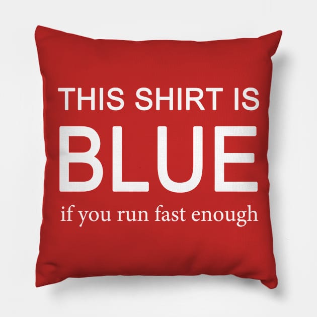 This Shirt Is Blue If You Run Fast Enough Science Pillow by Eyes4