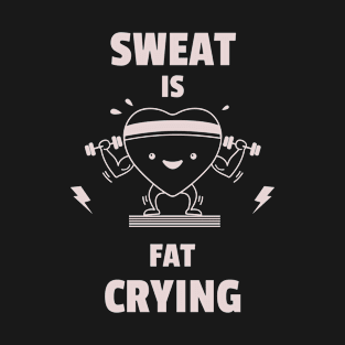 Sweat is Fat Crying T-Shirt