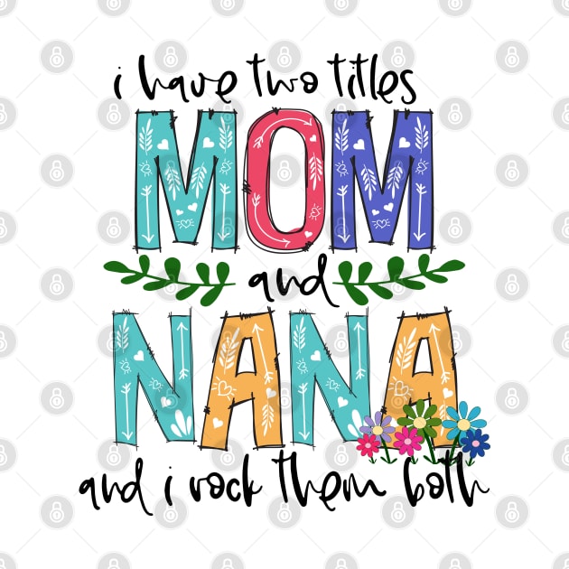 I Have Two Titles Mom and nana Mother's Day Gift 1 Shirt by HomerNewbergereq