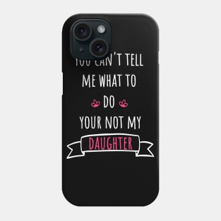 You can't tell me what to do your not my daughter Phone Case