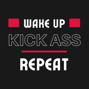 Wake up, Kick Ass, Repeat T-Shirt