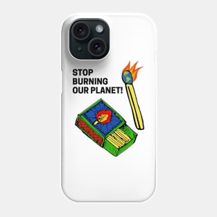 STOP BURNING OUR PLANET! Phone Case