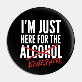 I'm just here for the alcohol... atmosphere Pin