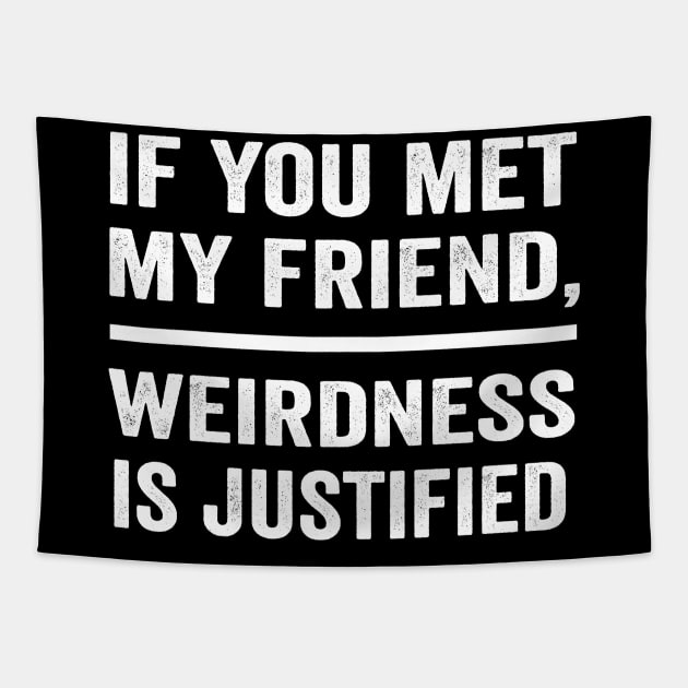 If you met my friend weirdness is justified funny best friend shirt Tapestry by ARTA-ARTS-DESIGNS