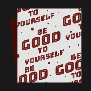 Be Good To Yourself T-Shirt