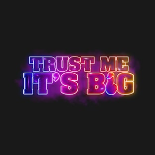 TRUST ME IT'S BIG NEON PENIS T-Shirt