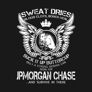 Sweat Dries Blood Clots Bones Heal Suck It Up Buttercup Only A Strong Woman Can Work Gor Ipmorgan Chase And Surve In There Birthday Gym T-Shirt