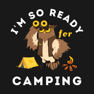 i'm so ready for camping, funny owl camping, camper gift T-Shirt