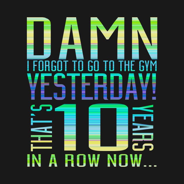 Damn I Forgot To Go To The Gym Yesterday That's 10 Years In A Row Now... by VintageArtwork