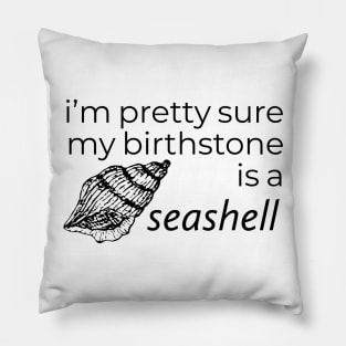 I'M PRETTY SURE MY BIRTHSTONE IS A SEASHELL Pillow