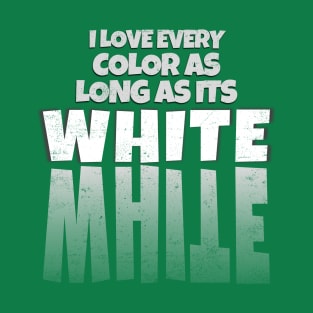 I love every color as long as its White T-Shirt