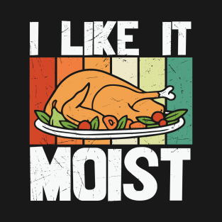 I Like It Moist Thanksgiving T-Shirt