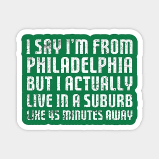 I Say I'm From Philadelphia ... Humorous Original Aesthetic Tribute 〶 Magnet