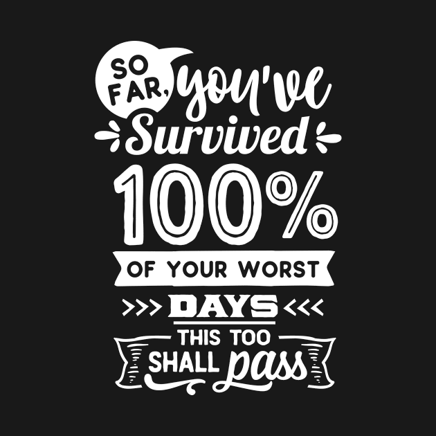 So Far You've Survived 100 Of Your Worst Days This Too Shall Pass Motivational Quote by Inspirify