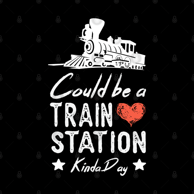 Could Be A Train Station Kinda Day funny train lover GIFT by happy6fox