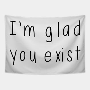 I'm Glad You Exist Tapestry