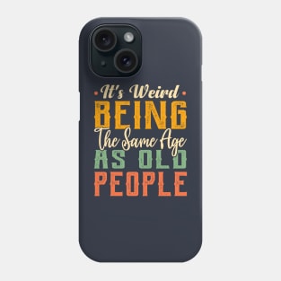 It's Weird Being The Same Age As Old People Funny Sarcastic Phone Case