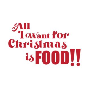 All I want for Christmas is Food! T-Shirt