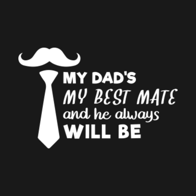 My Dad My Best Mate, And He Always Will Be, Fathers day gift from son, Fathers day gift from daughter by mehdigraph