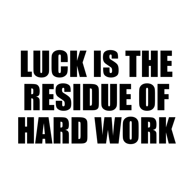 Luck is the residue of hard work by BL4CK&WH1TE 