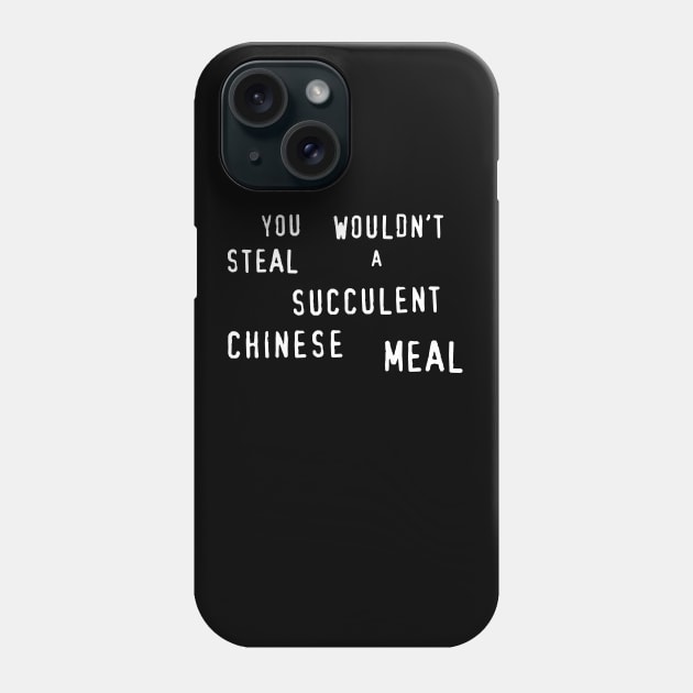 You Wouldn't Steal A Succulent Chinese Meal Phone Case by Four Finger Discount