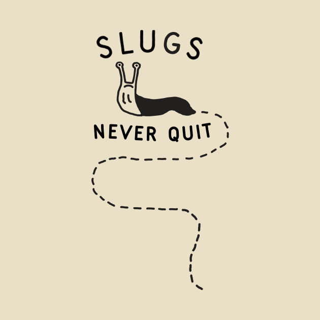 Slugs Never Quit by TroubleMuffin