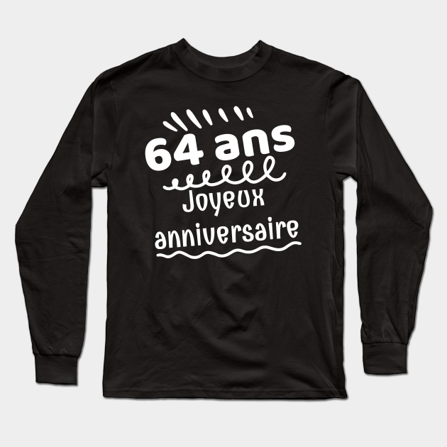 64 Ans Joyeux Anniversaire 64 Long Sleeve T Shirt Teepublic