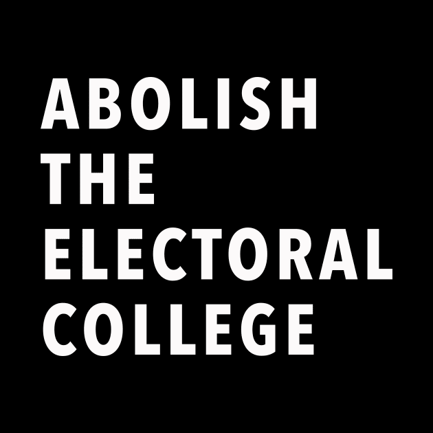 ABOLISH THE ELECTORAL COLLEGE by whoisdemosthenes