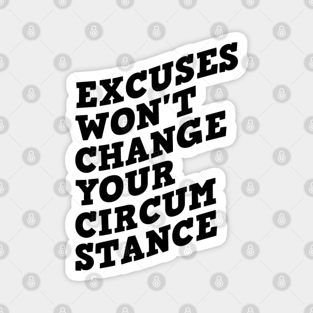 Excuses Won't Change Your Circumstance Magnet by Texevod