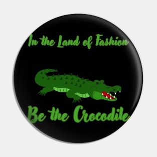 In the Land of Fashion, Be the Crocodile Pin