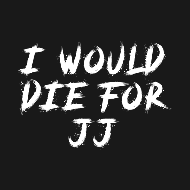 I would die for jj by Sindibad_Shop