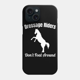 Dressage Rider Gift - Dressage Riders Don't Foal Around! Phone Case