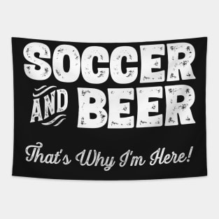 Soccer and Beer that's why I'm here! Sports fan graphic Tapestry