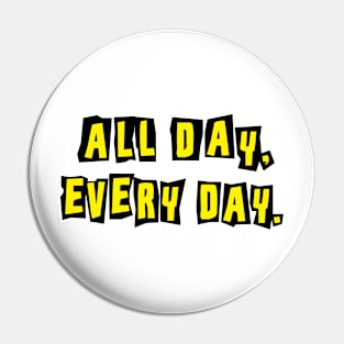 ALL DAY EVERY DAY Pin