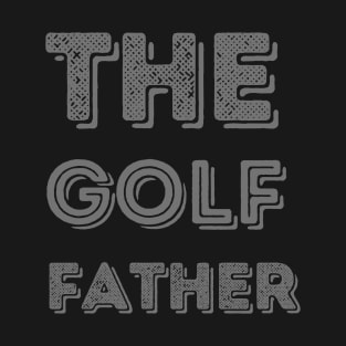 The golf father, funny golf, golf dad, golf lover T-Shirt