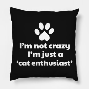 I'm Not Crazy I'm a Cat Enthusiast Pillow