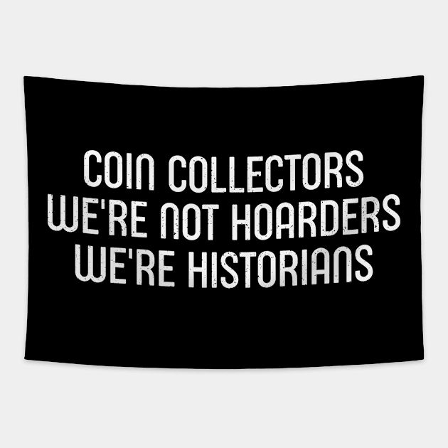 Coin Collectors We're Not Hoarders; We're Historians Tapestry by trendynoize