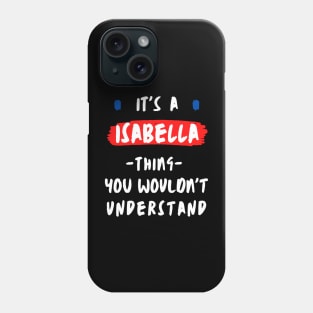 it's a ISABELLA thing you wouldn't understand FUNNY LOVE SAYING Phone Case