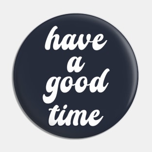 have a good time Pin