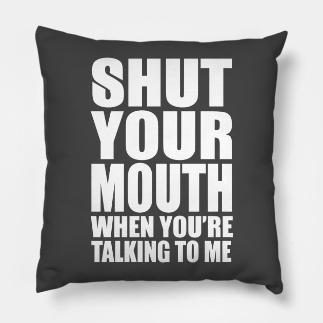 Shut Your Mouth When You'e Talking To Me Pillow by kimmieshops