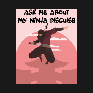 Ask me about my ninja disguise T-Shirt