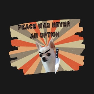 Chihuahua peace was never an option T-Shirt