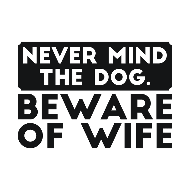 Never mind the dog. Beware of wife sarcastic dad gift by RedYolk