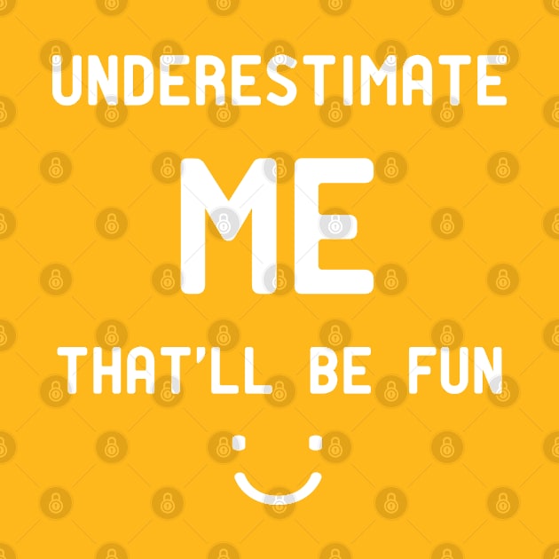 Underestimate me That'll be fun - funny quote gift by Mosklis