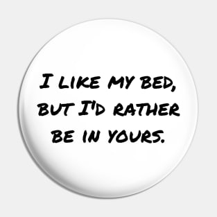 I like my bed but I'd rather be in yours Pin