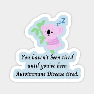 You haven’t been tired until you’ve been Autoimmune Disease tired. (Pink Koala) Magnet